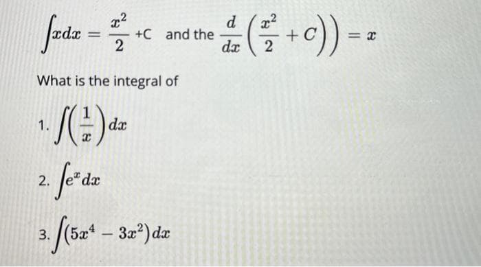 fædx = 220
+C and the
What is the integral of
1. / (+12) dz
2. fe* dx
3. [(5x² – 3x²) da
dx
d
1/² (²2² + c)) = ²
dx