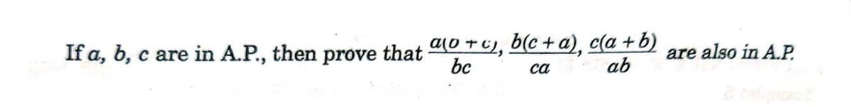 If a, b, c are in A.P., then prove that ao +C), b(c + a), c(a +b)
ab
are also in A.P.
bc
ca
