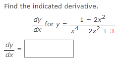 Find the indicated derivative.
dy
for y =
dx
1- 2x2
4 – 2x2
+ 3
dy
dx
