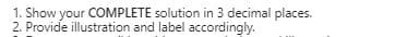 1. Show your COMPLETE solution in 3 decimal places.
2. Provide illustration and label accordingly.