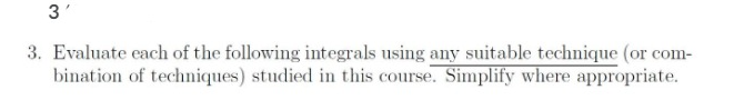 3'
3. Evaluate each of the following integrals using any suitable technique (or com-
bination of techniques) studied in this course. Simplify where appropriate.
