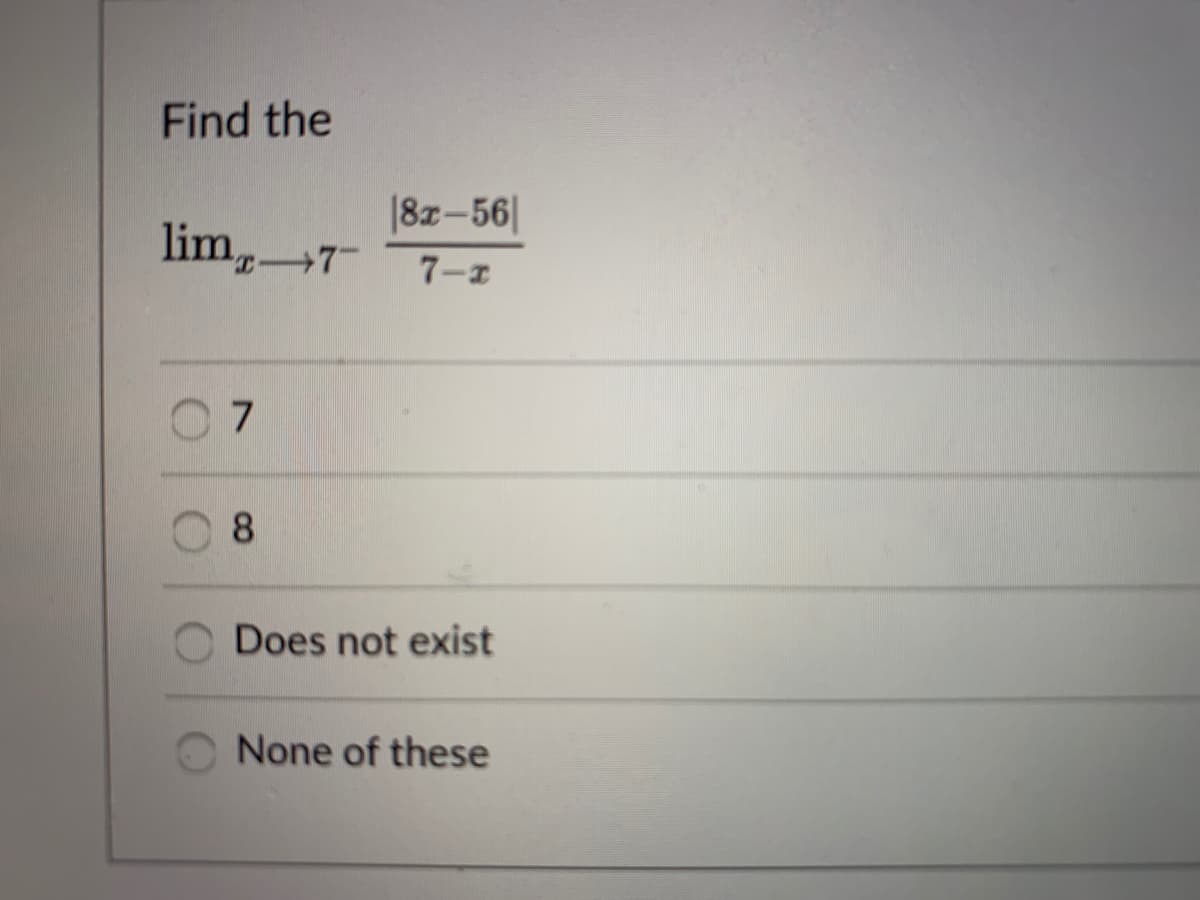 Find the
|8z-56|
lim,7
7-z
8.
Does not exist
None of these
