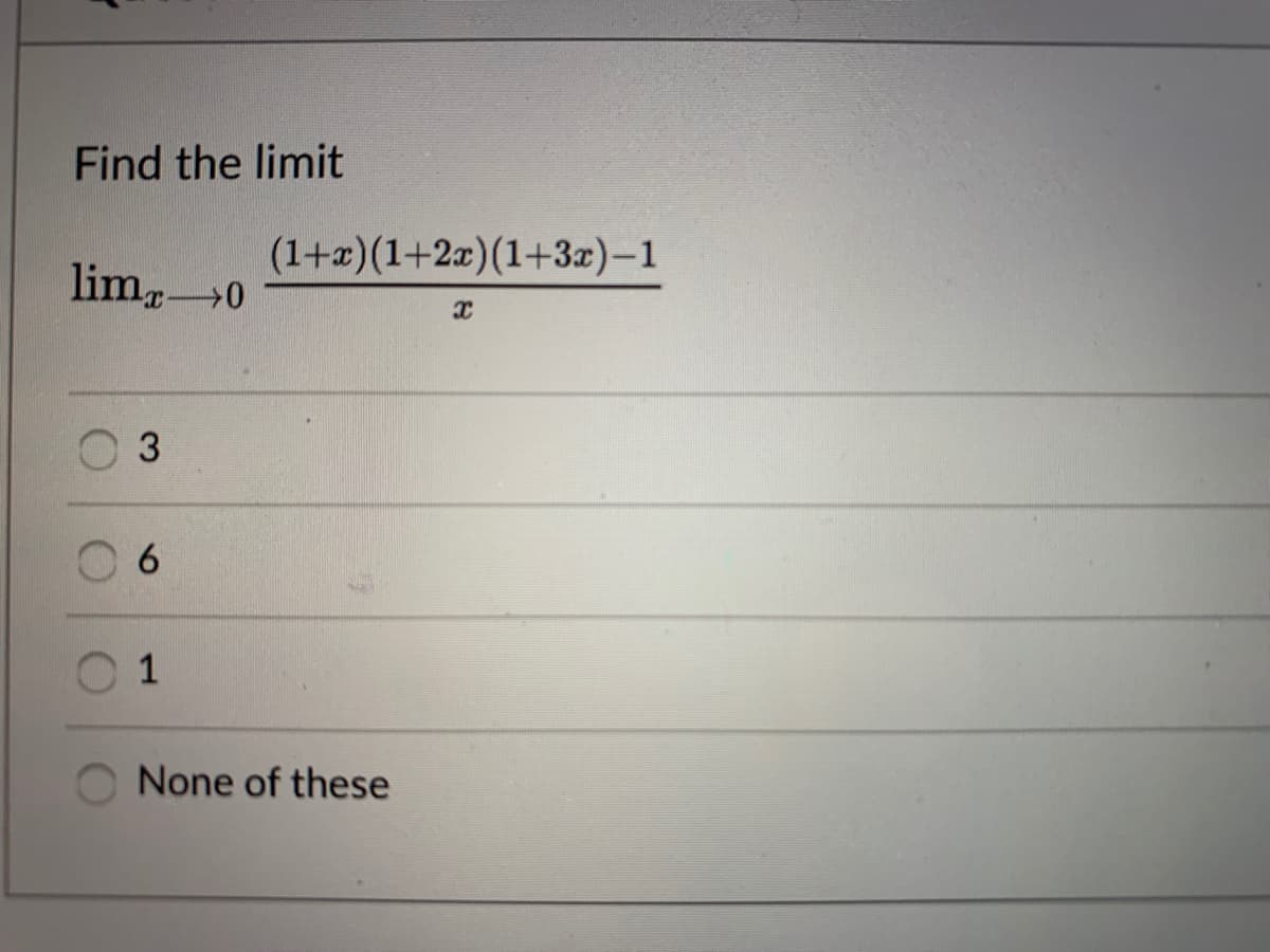 Find the limit
(1+2)(1+2x)(1+3x)-1
lim,0
3.
6.
1
None of these
