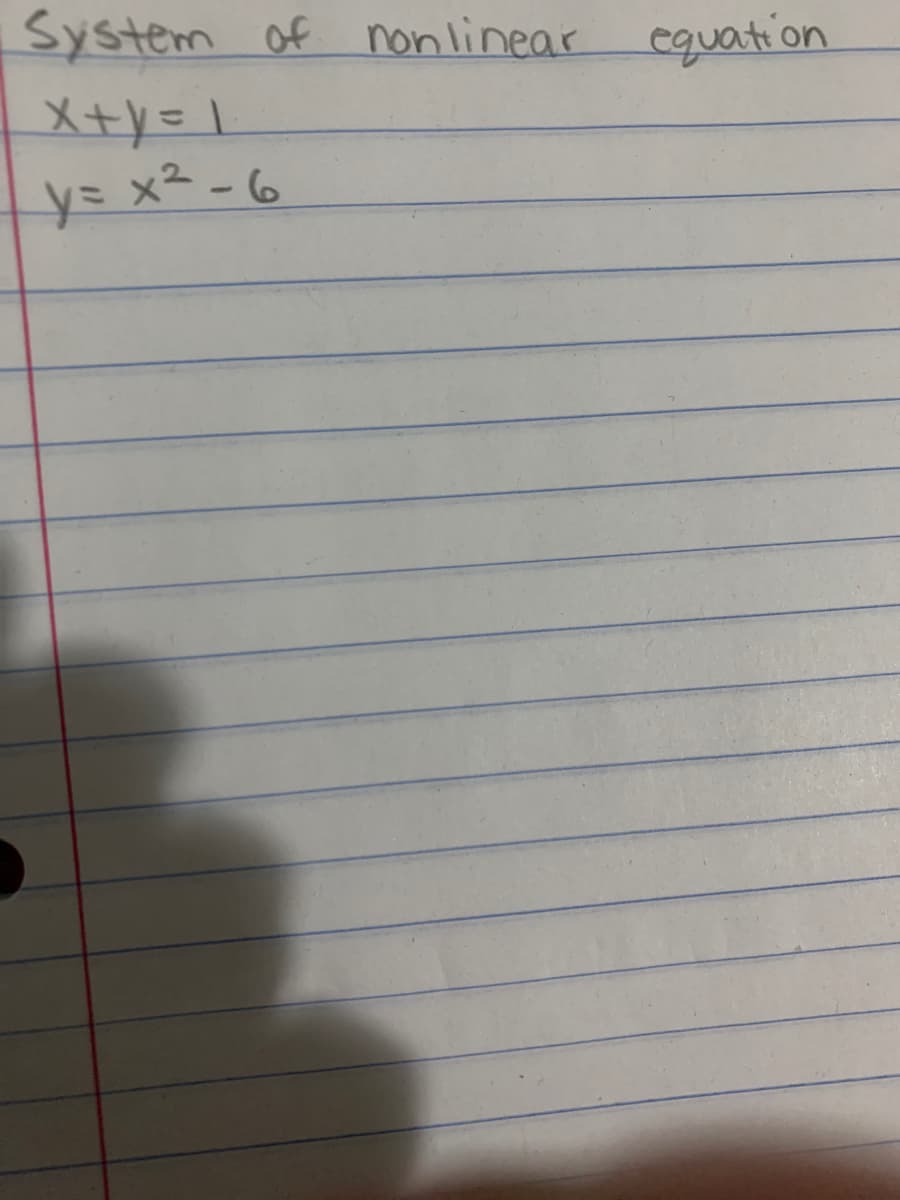 System of nonlinear
equation
X+y=l
y= x² - 6
