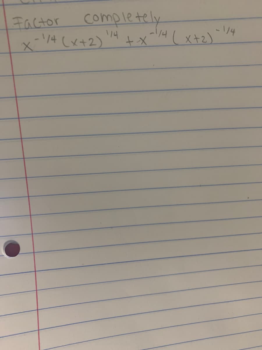 Factor
-\/4 (x+2)
completely
+x (x+2).
-1/4
14
