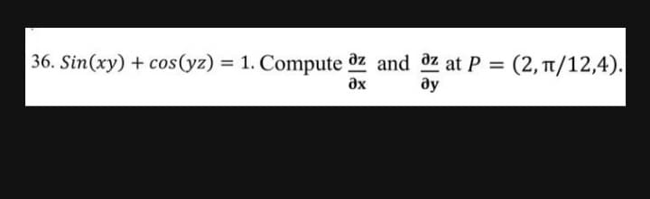 36. Sin(xy) + cos(yz) = 1. Compute az and_az at P = (2, п/12,4).
Әх
ду