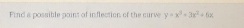 Find a possible point of inflection of the curve y x+3x +6x.
