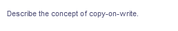 Describe the concept of copy-on-write.