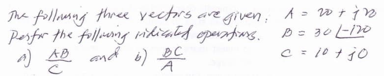 The follamng three yectors are given, A = † in
Perfor the follaerny idicald operatiung. B= 30L120
A) AD and b) 2C.
C= 10ナイィO
A
