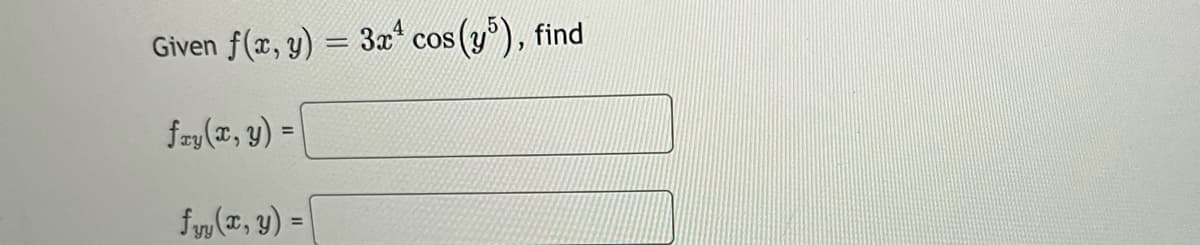 Given f(x, y) = 3x* cos (y), find
%3D
COS
fzy (1, y) =
fw(x, y) = |
%3D
