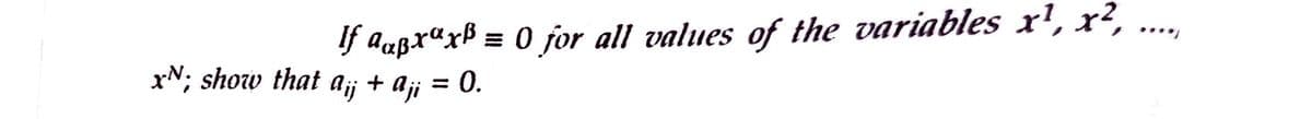 ****
If ª«ßxªx³ = 0 for all values of the variables x¹, x²,
xª; show that a¡¡ + Aj¡ = 0.