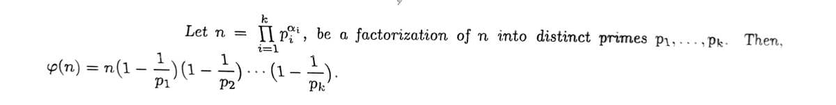 k
Let n =
H
Ipi, be a factorization of n into distinct primes p1, Pk. Then,
i=1
(n)=n(1 - ( -
-—-) (1 - 1) ... (1-1).
P1