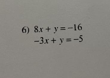 6) 8x + y =-16
-3x+ y =-5
