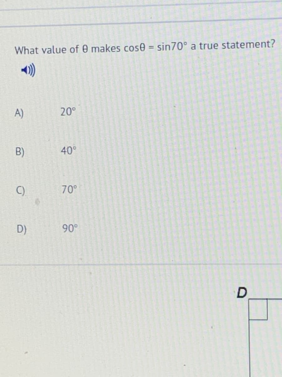 What value of e makes cose = sin70° a true statement?
A)
20°
B)
40°
C).
70°
D)
90°
