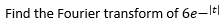 Find the Fourier transform of 6e-1t|