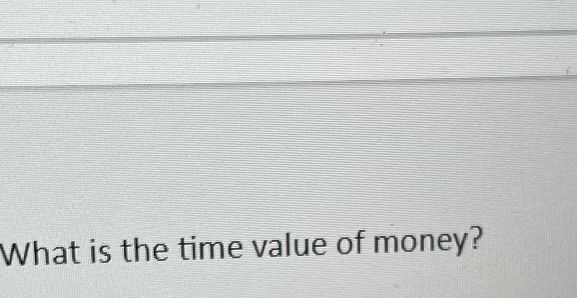 What is the time value of money?
