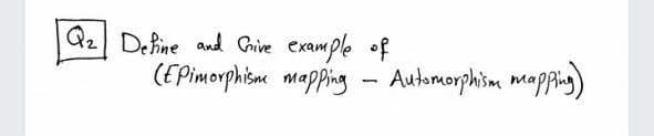 Q2 Define and Grive example of
(EPimorphisme mapping - Aubomorphism mapping)
