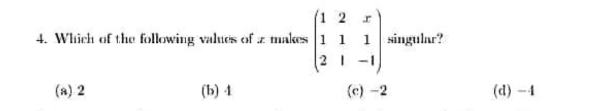 1 2
4. Which of the following valucis of a makes 1 1
1 singular?
2 -1
(a) 2
(b) 1
(c) -2
(d)-4
