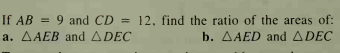 If AB = 9 and CD = 12, find the ratio of the areas of:
b. AAED and ADEC
a. AAEB and ADEC
