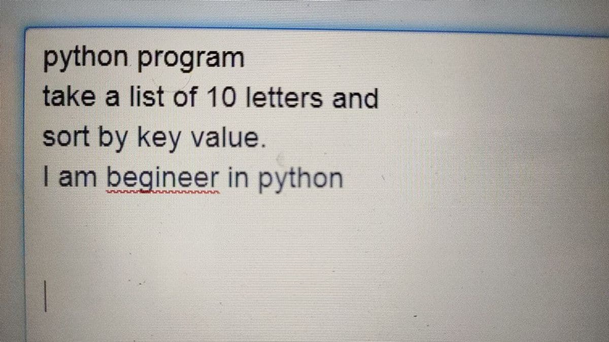 python program
take a list of 10 letters and
sort by key value.
I am begineer in python
