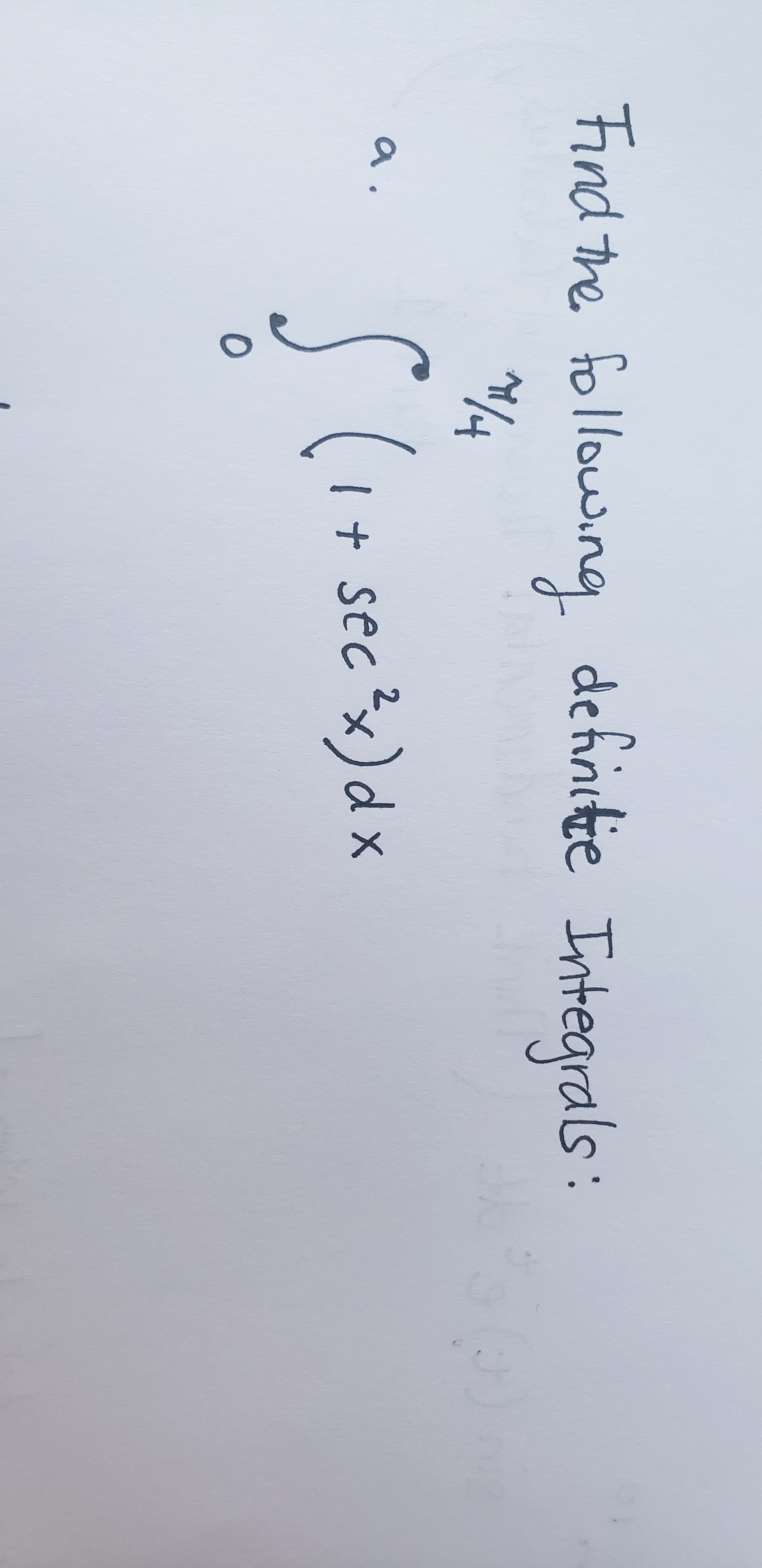 Find the following definite Integrals :
Wir
( i+
sec?x)dx
2.
a.
X.
