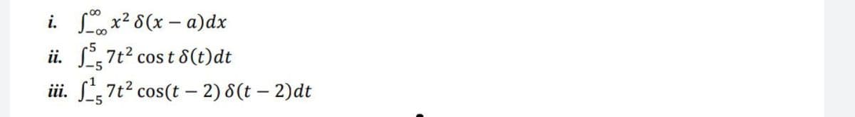 i. L x? 8(x – a)dx
ii.
L-7t? cos t 8(t)dt
ii. L,7t? cos(t – 2) 8(t – 2)dt
