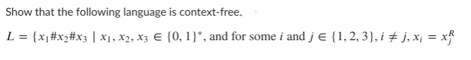 Show that the following language is context-free.
L = {X1#X2#X3 | X1, X2, x3 € {0, 1}*, and for some i and j € {1, 2, 3}, i ‡ j, x¡ = x²