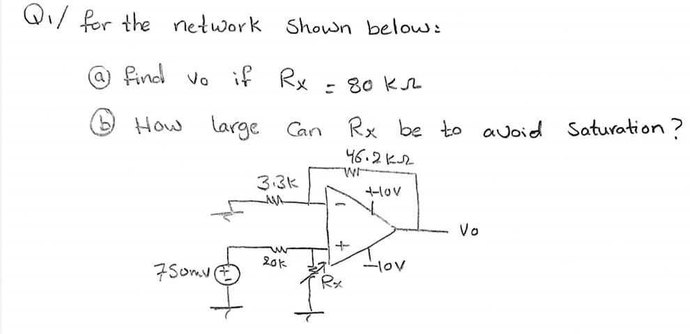 Qi/ for the network Shown belows
a find vo if Rx - 80 KSL
How large Can
Rx be to avoid Saturation?
46.2 KJk
3:3k
-lov
Vo
20k
-lov
7Somv
