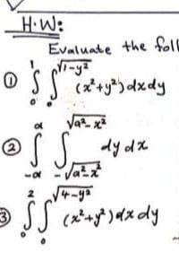 H.W:
Evaluate the fll
(x*+y*) dxdy
dy dx
Vatt
4-ya
