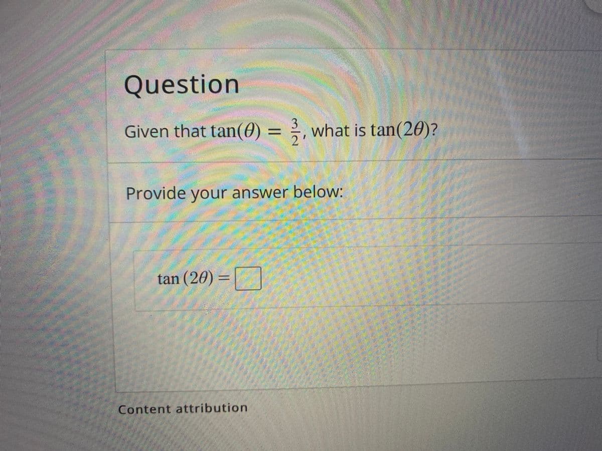 Question
Given that tan(0) = , what is tan(20)?
అండ
Provide your answer below:
tan (20) =
Content attribution
m/2
