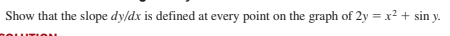 Show that the slope dy/dx is defined at every point on the graph of 2y = x² + sin y.
