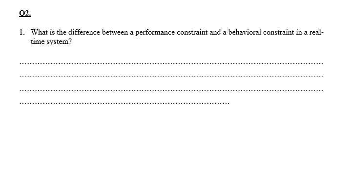 02.
1. What is the difference between a performance constraint and a behavioral constraint in a real-
time system?