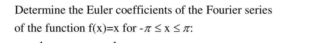 Determine the Euler coefficients of the Fourier series
of the function f(x)=x for -T <xS T:
