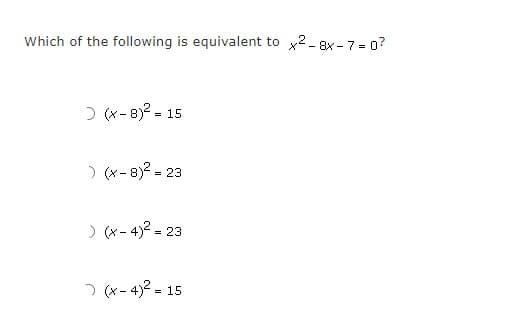 Which of the following is equivalent to x2- 8x - 7 = 0?
う(x-8)°- 15
) (x- 8)2 - 23
) (x - 4)2 - 23
う(x- 4°- 15
