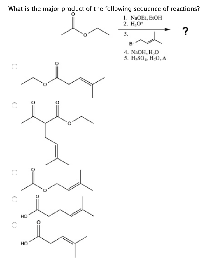 What is the major product of the following sequence of reactions?
O
HO
HO
1. NaOEt, EtOH
2. H₂O+
3.
Br
4. NaOH, H₂O
5. H₂SO4, H₂O, A
?