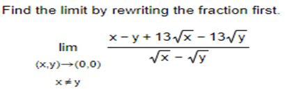 Find the limit by rewriting the fraction first.
x-y + 13√√x - 13√y
√x - √y
lim
(x,y) → (0,0)
x=y