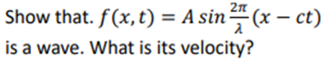 Show that. f(x,t) = A sin² (x — ct)
is a wave. What is its velocity?
-