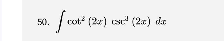 50.
cot2 (2a) csc³ (2x) da
