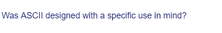 Was ASCII designed with a specific use in mind?