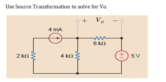 Use Source Transformation to solve for Vo.
+
Vo
4 mA
6 kN
2 kn
4 kn
+) 5V
