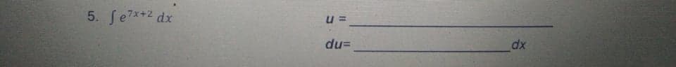 5. Se7*+2 dx
du=
dx
