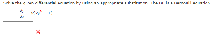 Solve the given differential equation by using an appropriate substitution. The DE is a Bernoulli equation.
dy
= y(xy - 1)
dx

