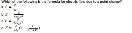 Which of the following is the formula for electric field due to a point charge?
a. E =
b. E =
c. E =
- 1)-
(1-
d. E =
