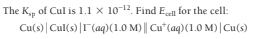 The K, of Cul is 1.1 x 1012. Find Ecel for the cell:
Cu(s) | Cul(s) |T (aq)(1.0 M) || Cu (aq)(1.0 M)|Cu(s)
