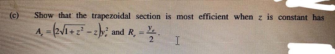 (c)
Show that the trapezoidal section is most efficient when z is constant has
A = 2/1+ z - zy and R, = .
