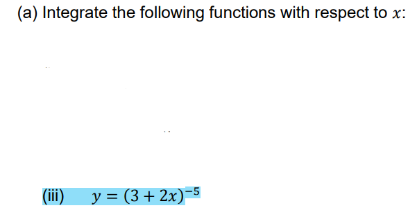 (a) Integrate the following functions with respect to x:
(iii) y = (3 + 2x)=
-5