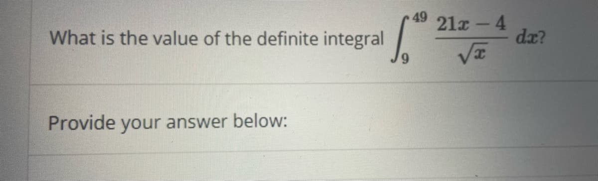 49
What is the value of the definite integral
21x - 4
dz?
Provide your answer below:
