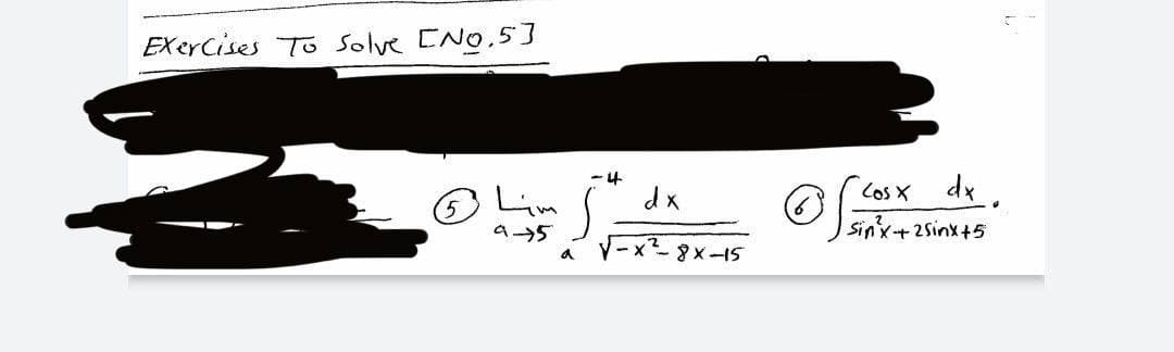 Exercises To Solve [No.5]
-4
OLSA
dx
9-5
a
·8X-15
6
"Cosx dx.
Sinx+25inx+5