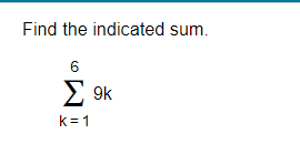 Find the indicated sum.
6
Σ
E 9k
k= 1
