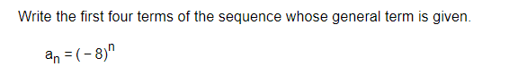 Write the first four terms of the sequence whose general term is given.
an = (-8)"
